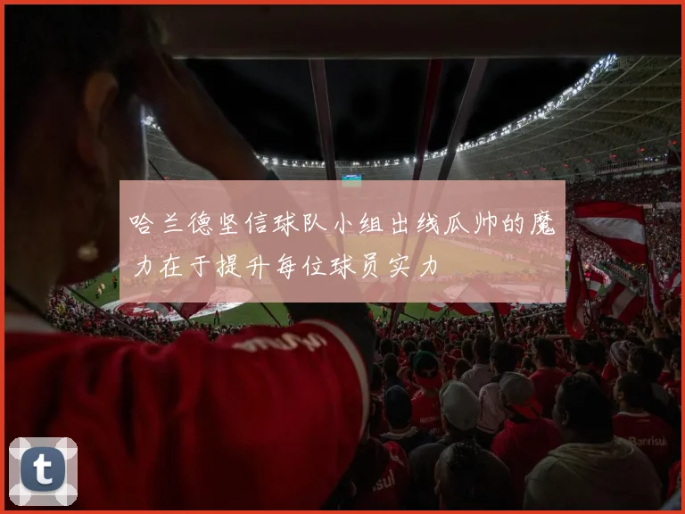 哈兰德坚信球队小组出线瓜帅的魔力在于提升每位球员实力